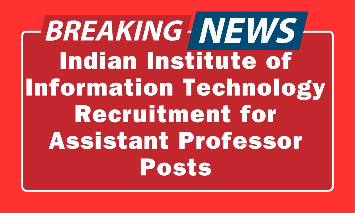 Indian Institute of Information Technology Recruitment for Assistant Professor Posts